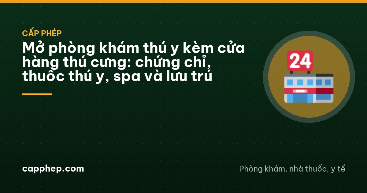 Mở phòng khám thú y kèm cửa hàng thú cưng: chứng chỉ, thuốc thú y, spa và lưu trú